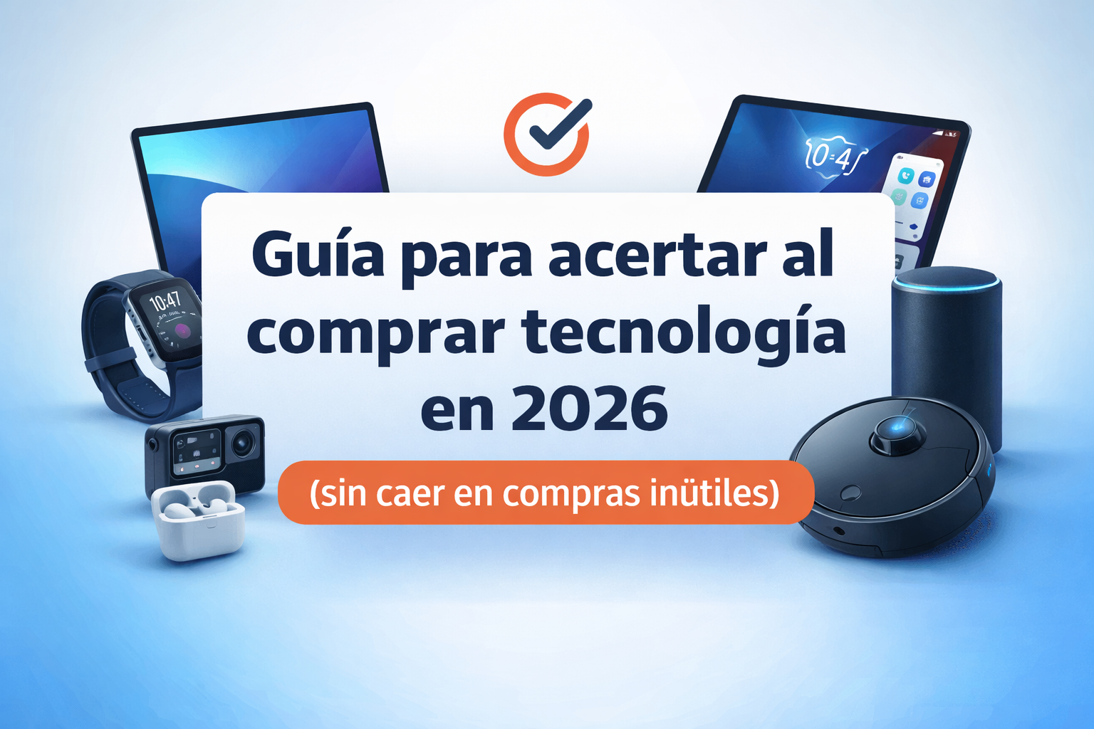 guía para acertar al comprar tecnología en 2026 con gadgets como portátil, smartwatch y dispositivos inteligentes